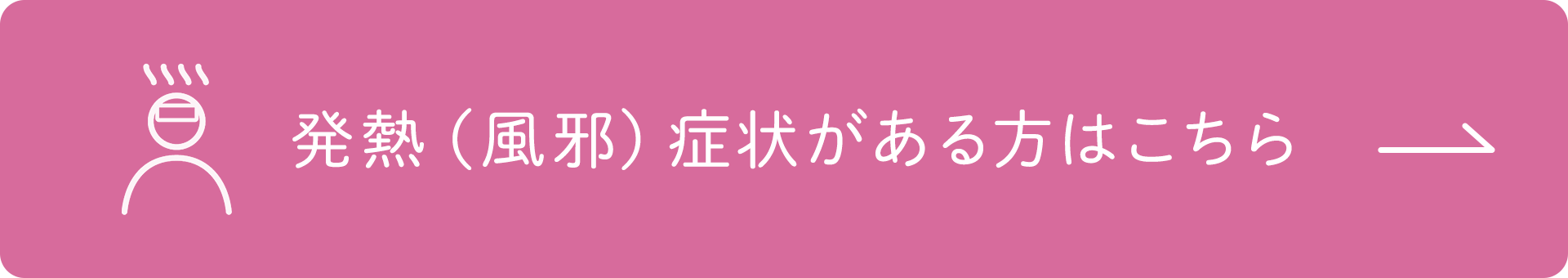 発熱（風邪）症状が ある方はこちら
